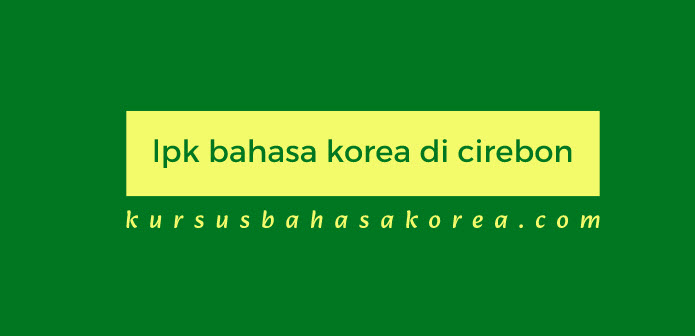 LPK Bahasa Korea Di Cirebon